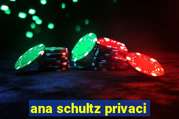 ana schultz privaci