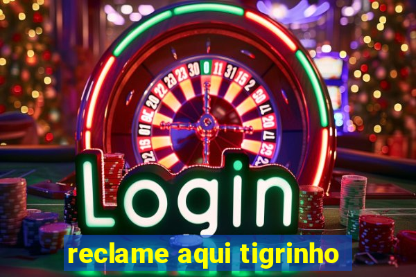 reclame aqui tigrinho