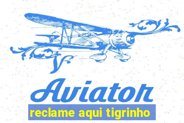 reclame aqui tigrinho