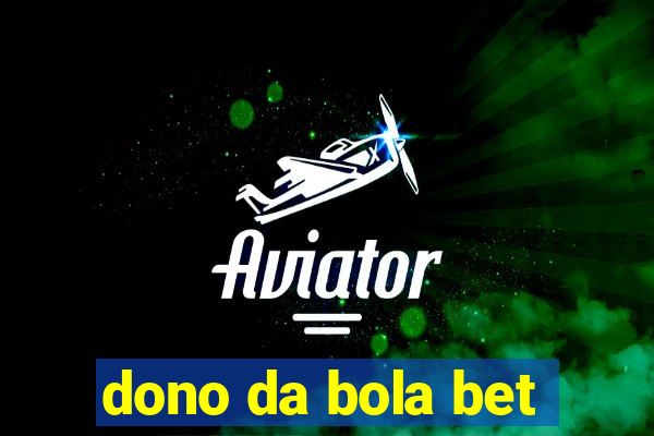 dono da bola bet