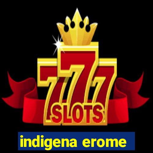 indigena erome