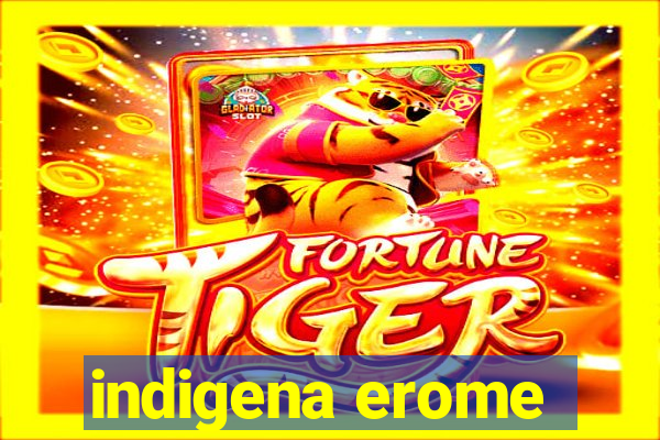 indigena erome