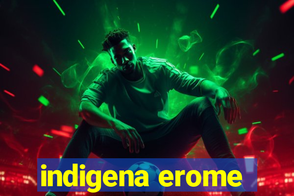 indigena erome