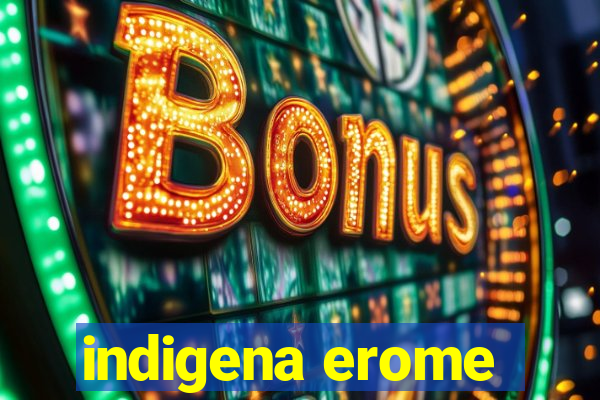 indigena erome