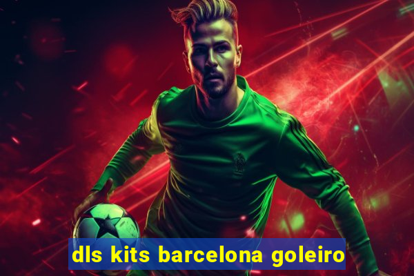 dls kits barcelona goleiro