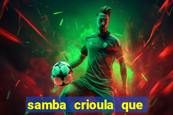 samba crioula que vem da bahia