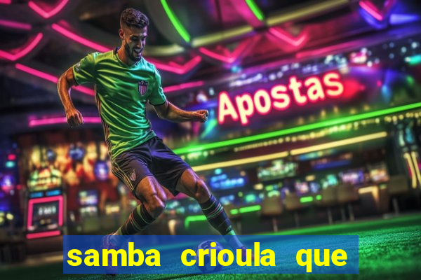 samba crioula que vem da bahia