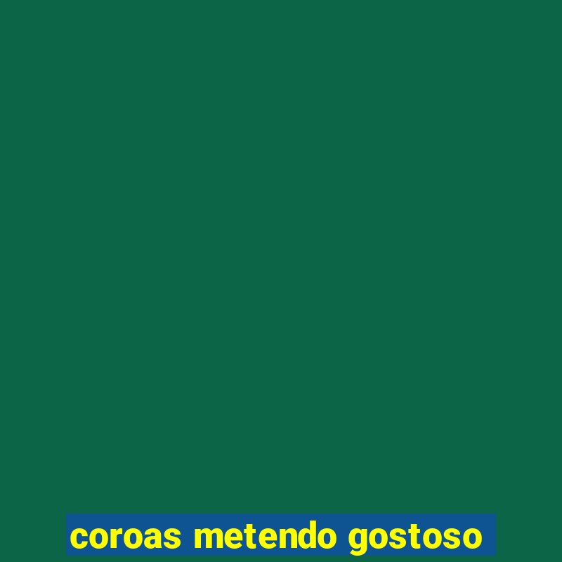 coroas metendo gostoso