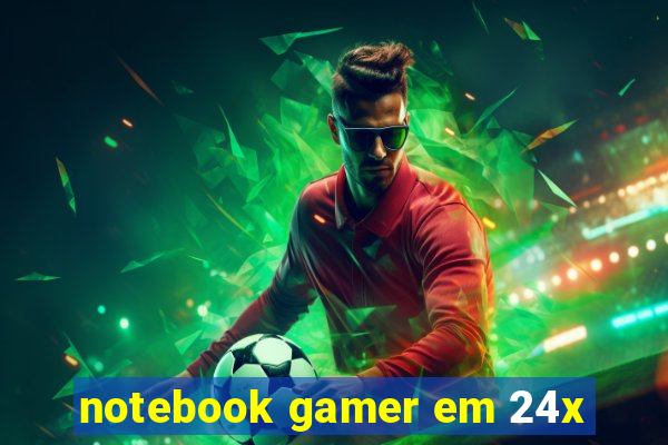 notebook gamer em 24x