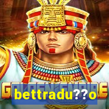 bettradu??o