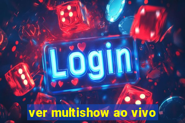 ver multishow ao vivo