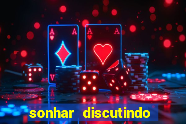 sonhar discutindo com marido jogo do bicho