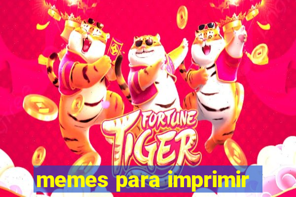 memes para imprimir