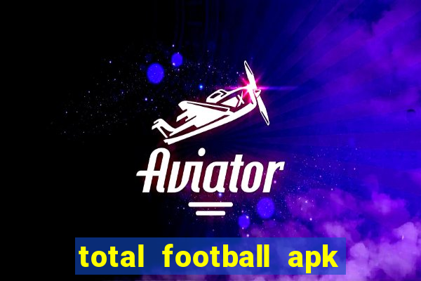 total football apk mod dinheiro infinito