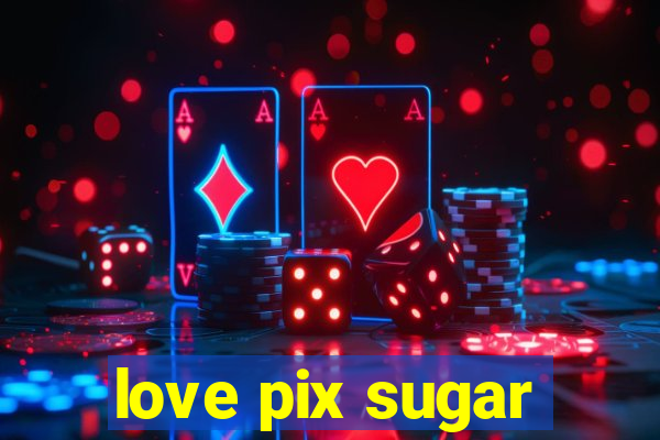 love pix sugar