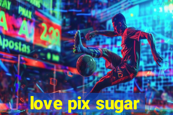 love pix sugar