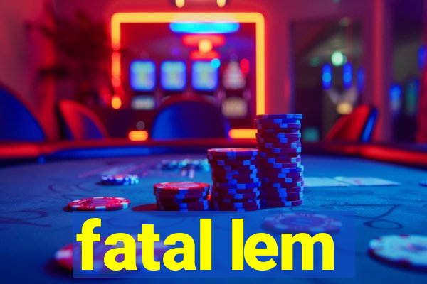 fatal lem