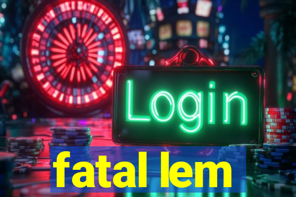 fatal lem