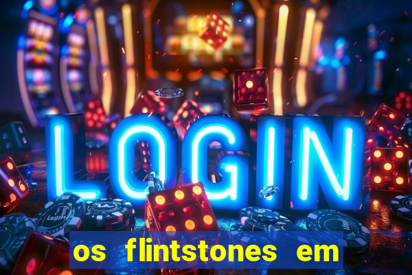 os flintstones em viva rock vegas filme completo dublado