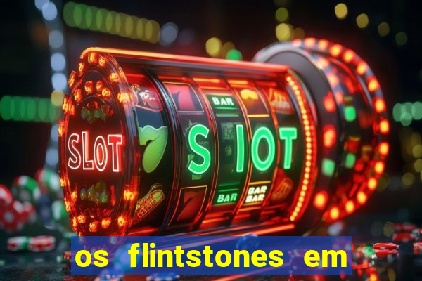 os flintstones em viva rock vegas filme completo dublado