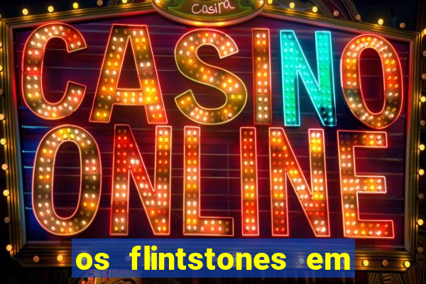 os flintstones em viva rock vegas filme completo dublado