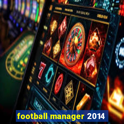 football manager 2014