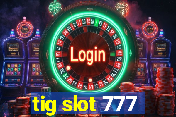 tig slot 777