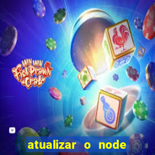 atualizar o node no windows