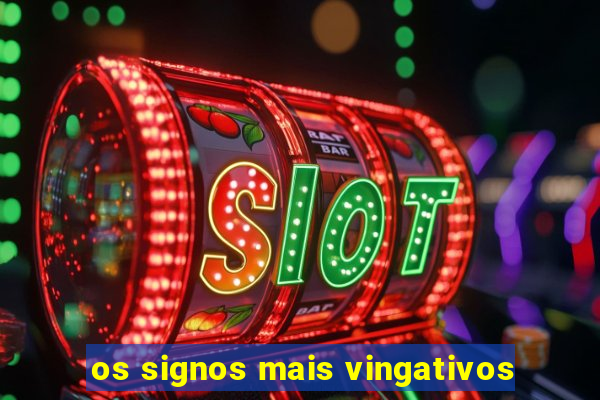 os signos mais vingativos