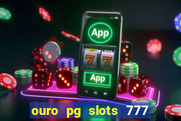 ouro pg slots 777 é confiável