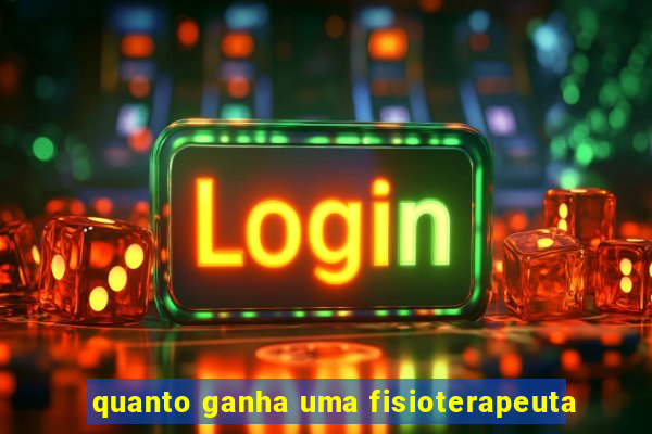 quanto ganha uma fisioterapeuta