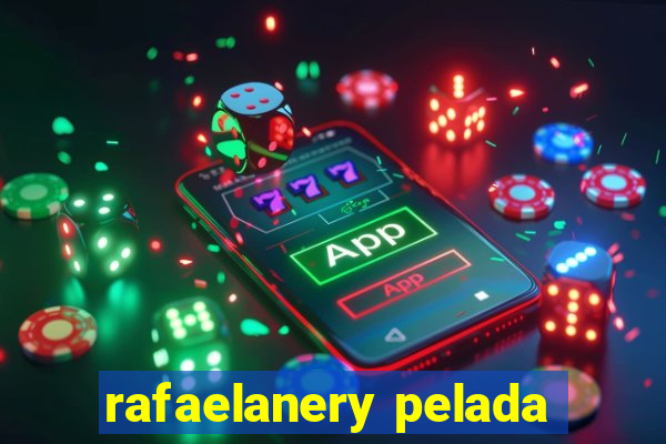 rafaelanery pelada