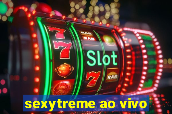 sexytreme ao vivo