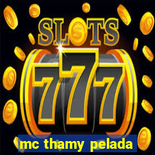 mc thamy pelada