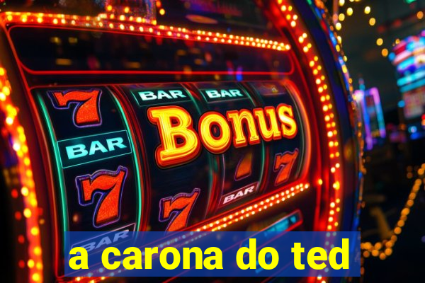 a carona do ted