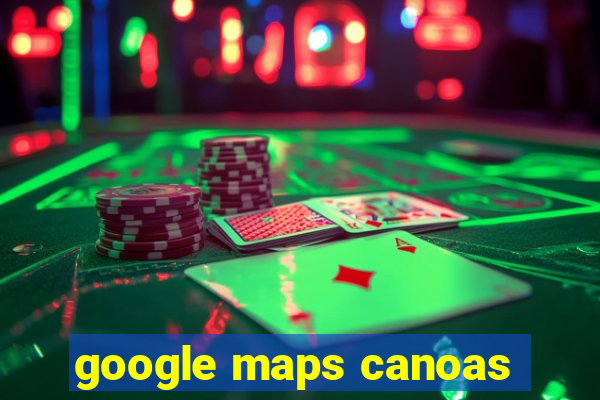 google maps canoas