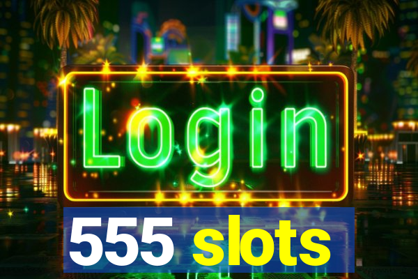 555 slots