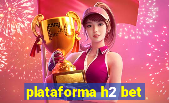 plataforma h2 bet