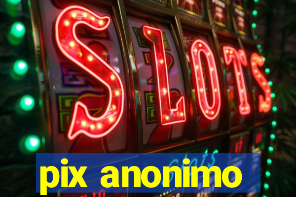 pix anonimo