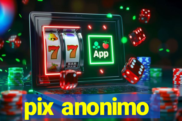 pix anonimo