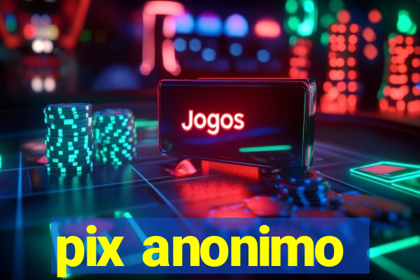 pix anonimo