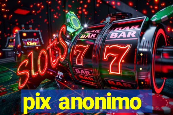 pix anonimo