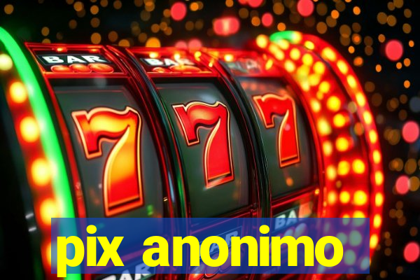 pix anonimo