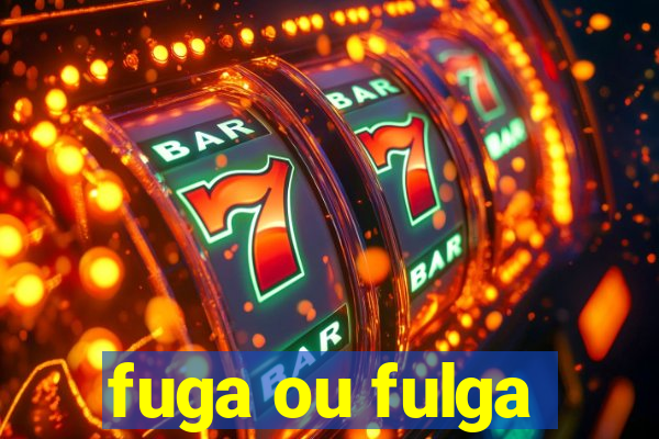 fuga ou fulga