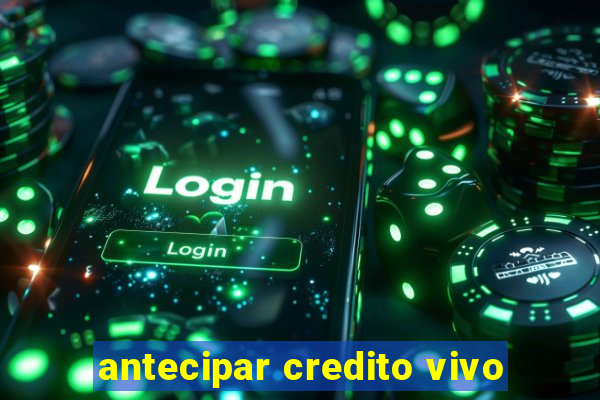 antecipar credito vivo