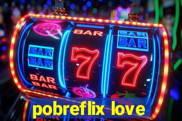 pobreflix love