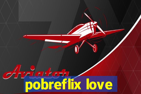 pobreflix love