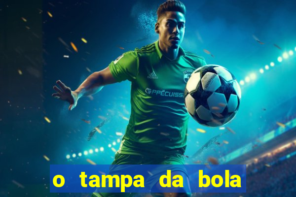 o tampa da bola ao vivo hoje