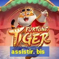 assistir. bis