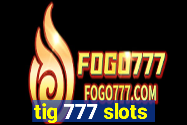 tig 777 slots